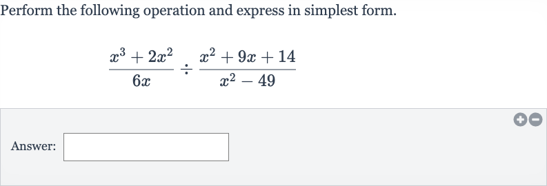 Perform the following operation and express in simplest form.

(x^(3)+2x^(2))/(6x)÷(x^(2)+9x+14)/(x^(2)-49)
Answer: