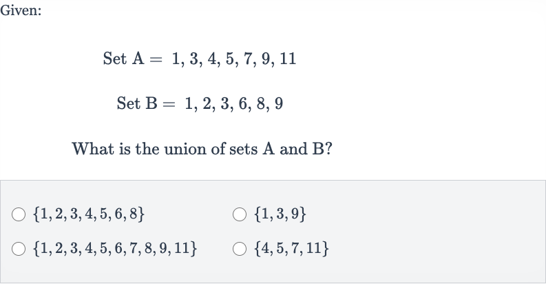 Given:
Set 
A=1,3,4,5,7,9,11
Set 
B=1,2,3,6,8,9
What is the union of sets A and B?

{1,2,3,4,5,6,8}

{1,3,9}

{1,2,3,4,5,6,7,8,9,11}

{4,5,7,11}