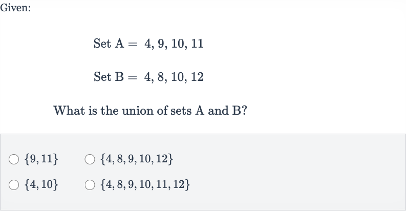 Given:
Set 
A=4,9,10,11
Set 
B=4,8,10,12
What is the union of sets A and B?

{9,11}

{4,8,9,10,12}

{4,10}

{4,8,9,10,11,12}