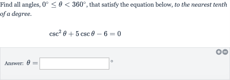 Find all angles, 
0^(@) <= theta < 360^(@), that satisfy the equation below, to the nearest tenth of a degree.

csc^(2)theta+5csc theta-6=0
Answer: 
theta=