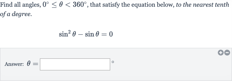 Find all angles, 
0^(@) <= theta < 360^(@), that satisfy the equation below, to the nearest tenth of a degree.

sin^(2)theta-sin theta=0
Answer: 
theta=