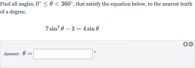 Find all angles, 
0^(@) <= theta < 360^(@), that satisfy the equation below, to the nearest tenth of a degree.

7sin^(2)theta-3=4sin theta
Answer: 
theta=
