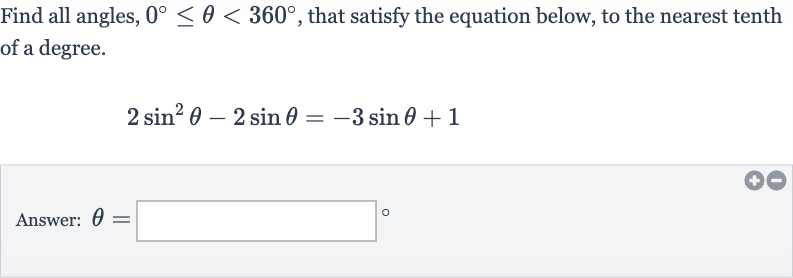 Find all angles, 
0^(@) <= theta < 360^(@), that satisfy the equation below, to the nearest tenth of a degree.

2sin^(2)theta-2sin theta=-3sin theta+1
Answer: 
theta=