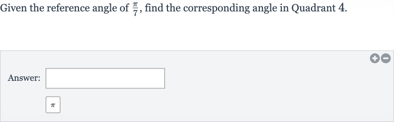 Given the reference angle of 
(pi)/(7), find the corresponding angle in Quadrant 4.
Answer: