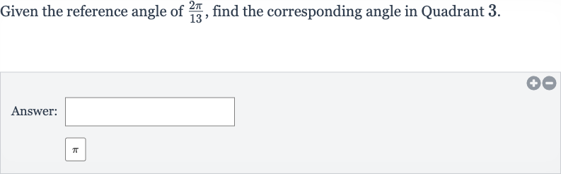 Given the reference angle of 
(2pi)/(13), find the corresponding angle in Quadrant 3.
Answer: