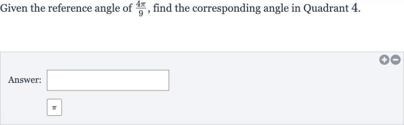 Given the reference angle of 
(4pi)/(9), find the corresponding angle in Quadrant 4.
Answer: