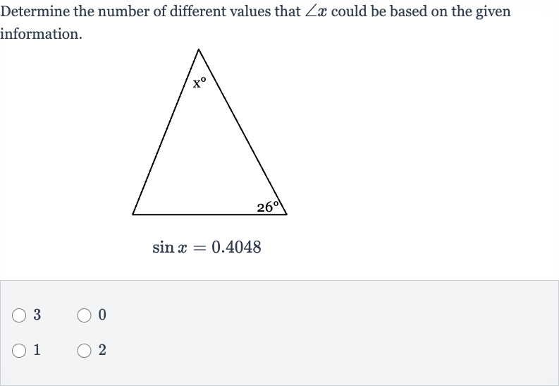 Determine the number of different values that 
/_x could be based on the given information.

sin x=0.4048
3
0
1
2