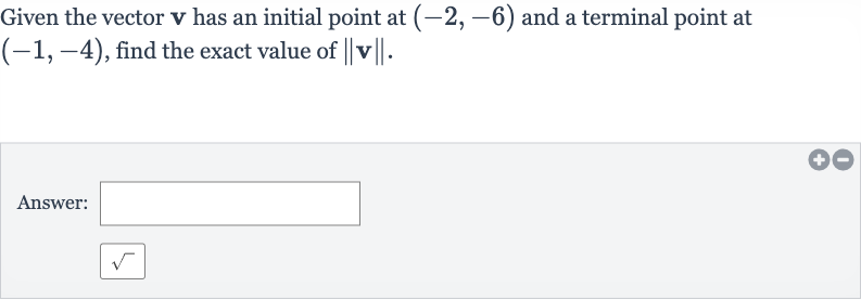 Given the vector 
v has an initial point at 
(-2,-6) and a terminal point at 
(-1,-4), find the exact value of 
||v||.
Answer: