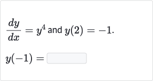 (dy)/(dx)=y^(4) and 
y(2)=-1.

y(-1)=