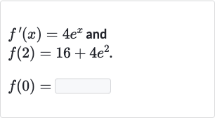 {:[f^(')(x)=4e^(x)" and "],[f(2)=16+4e^(2).],[f(0)=◻]:}