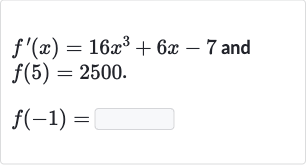 {:[f^(')(x)=16x^(3)+6x-7" and "],[f(5)=2500.]:}

f(-1)=