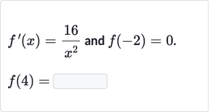 {:[f^(')(x)=(16)/(x^(2))" and "f(-2)=0.],[f(4)=◻]:}