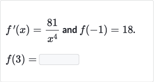 {:[f^(')(x)=(81)/(x^(4))" and "f(-1)=18.],[f(3)=]:}
