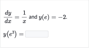 (dy)/(dx)=(1)/(x) and 
y(e)=-2.

y(e^(3))=