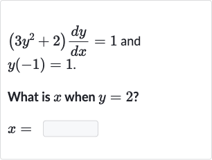 (3y^(2)+2)(dy)/(dx)=1 and 
y(-1)=1.
What is 
x when 
y=2 ?

x=