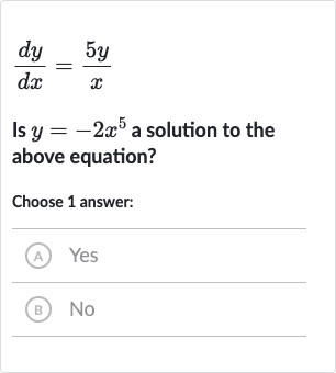 (dy)/(dx)=(5y)/(x)
Is 
y=-2x^(5) a solution to the above equation?
Choose 1 answer:
(A) Yes
(B) 
No