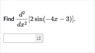 Find 
(d^(2))/(dx^(2))[2sin(-4x-3)].