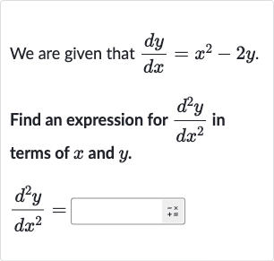 We are given that 
(dy)/(dx)=x^(2)-2y.
Find an expression for 
(d^(2)y)/(dx^(2)) in terms of 
x and 
y.

(d^(2)y)/(dx^(2))=