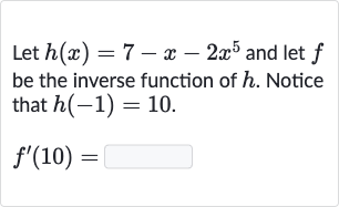Let 
h(x)=7-x-2x^(5) and let 
f be the inverse function of 
h. Notice that 
h(-1)=10.

f^(')(10)=
