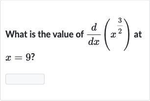 What is the value of 
(d)/(dx)(x^((3)/(2))) at 
x=9 ?