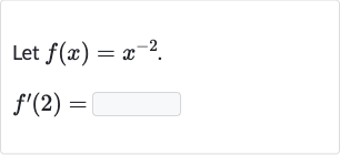 Let 
f(x)=x^(-2).

f^(')(2)=