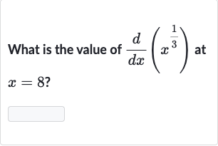 What is the value of 
(d)/(dx)(x^((1)/(3))) at 
x=8 ?