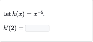 Let 
h(x)=x^(-5).

h^(')(2)=