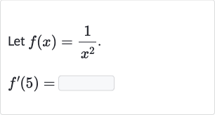 Let 
f(x)=(1)/(x^(2)).

f^(')(5)=