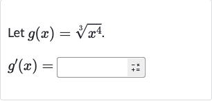 Let 
g(x)=root(3)(x^(4)).

g^(')(x)=