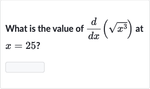 What is the value of 
(d)/(dx)(sqrt(x^(3))) at 
x=25 ?