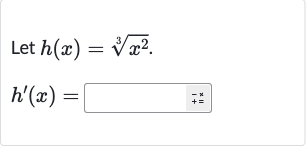 Let 
h(x)=root(3)(x^(2)).

h^(')(x)=