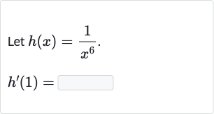 Let 
h(x)=(1)/(x^(6)).

h^(')(1)=