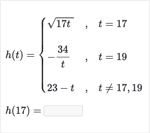 {:[h(t)={[sqrt(17 t),","quad t=17],[-(34 )/(t),","quad t=19],[23-t,","quad t!=17","19]:}],[h(17)=]:}