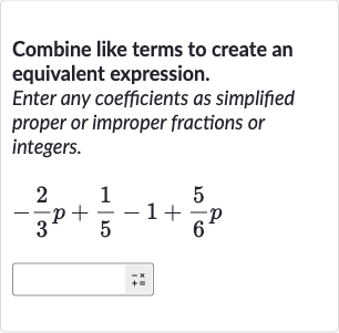 Combine like terms to create an equivalent expression.
Enter any coefficients as simplified proper or improper fractions or integers.

-(2)/(3)p+(1)/(5)-1+(5)/(6)p