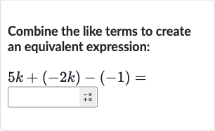 Combine the like terms to create an equivalent expression:

5k+(-2k)-(-1)=