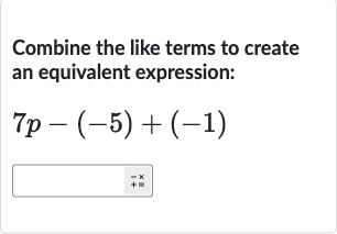 Combine the like terms to create an equivalent expression:

7p-(-5)+(-1)