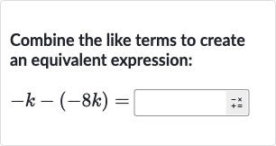 Combine the like terms to create an equivalent expression:

-k-(-8k)=