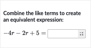 Combine the like terms to create an equivalent expression:

-4r-2r+5=