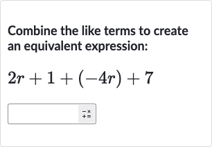 Combine the like terms to create an equivalent expression:

2r+1+(-4r)+7