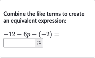 Combine the like terms to create an equivalent expression:

-12-6p-(-2)=