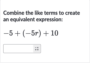 Combine the like terms to create an equivalent expression:

-5+(-5r)+10