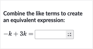 Combine the like terms to create an equivalent expression:

-k+3k=