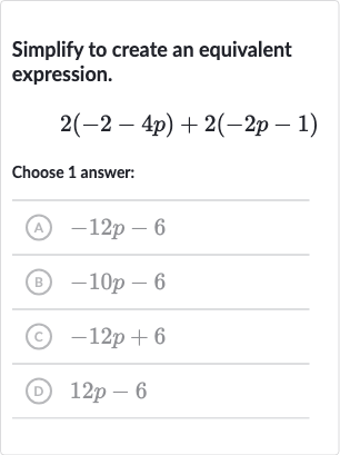 Simplify to create an equivalent expression.

2(-2-4p)+2(-2p-1)
Choose 1 answer:
(A) 
-12 p-6
(B) 
-10 p-6
(C) 
-12 p+6
(D) 
12 p-6