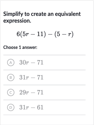 Simplify to create an equivalent expression.

6(5r-11)-(5-r)
Choose 1 answer:
(A) 
30 r-71
(B) 
31 r-71
(c) 
29 r-71
(D) 
31 r-61