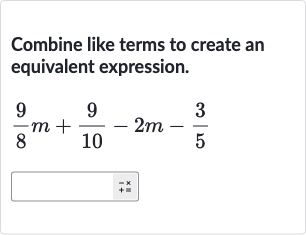 Combine like terms to create an equivalent expression.

(9)/(8)m+(9)/(10)-2m-(3)/(5)