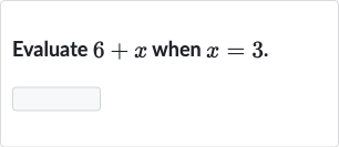 Evaluate 
6+x when 
x=3.
