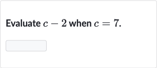 Evaluate 
c-2 when 
c=7.