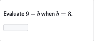 Evaluate 
9-b when 
b=8.