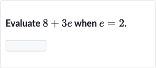 Evaluate 
8+3e when 
e=2.