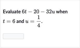 Evaluate 
6t-20-32 u when 
t=6 and 
u=(1)/(4).